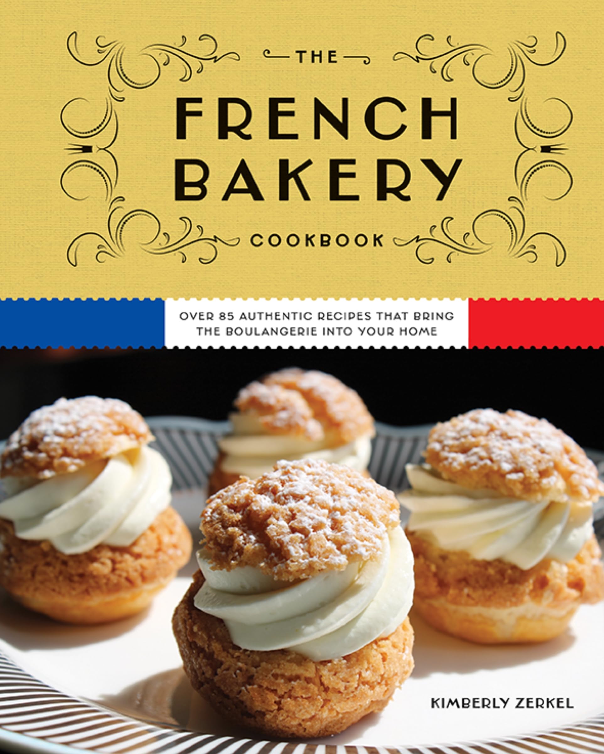 The French Bakery Cookbook: Over 85 Authentic Recipes That Bring